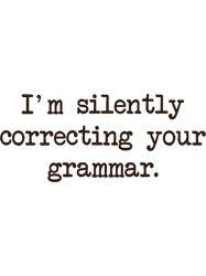im silently correcting your grammar.