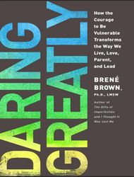 daring greatly how the courage to be vulnerable transforms the way we live, love, parent, and lead