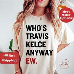 whos travis kelce anyway shirt travis kelce shirt whos taylor anyway ew tshirt eras tour outfit music concert tee swift