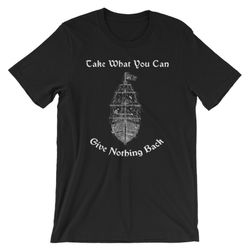 take what you can give nothing back unisex shirt, pirates t-shirt