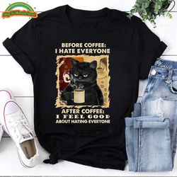 before coffee a hate everyone after coffee i feel good about hating everyone cat drink tshirt, coffee lover shirt, funny