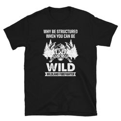 be wild proud wildland firefighter shirt