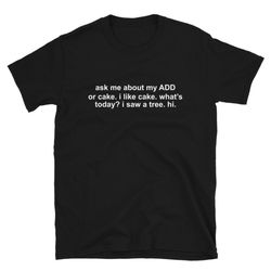 ask me about my add, or cake i like cake t-shirt