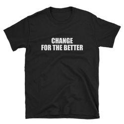 change for the better short-sleeve unisex t-shirt