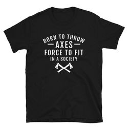 axe throwing gift t-shirt for man & woman - born to throw axes hatchet tee lover team