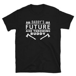 axe throwing gift t-shirt for man & woman - daddys future axe buddy hatchet tee lover team