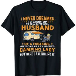 i never dreamed i'd grow up to be a husband camping gift t-shirt