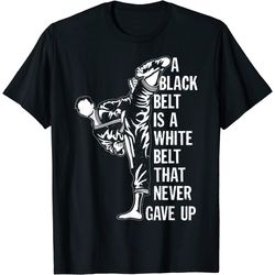a black belt is a white belt never gave up karate motivation t-shirt.jfif