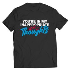 unisex valentine's day shirt, you're in my inappropriate thoughts t-shirt