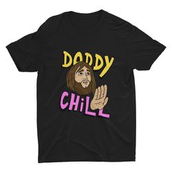 daddy chill  what the hell is even that iconic t shirt  funny meme t shirt  iconic t shirt  viral video t shirt