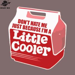 dont hate me just because im a little cooler png design