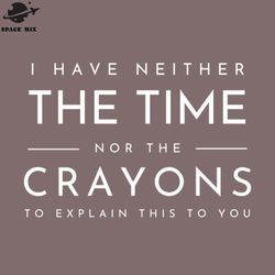 i dont have the time or the crayons funny sarcasm quote png design