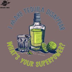 i make tequila disappear whats your superpower  png design