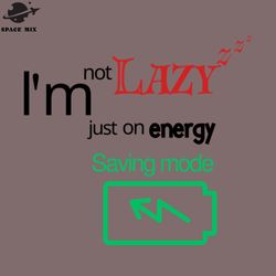 im not lazy im just on energy saving mode png design