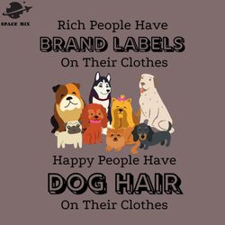 rich eople have brand labels on their clothes happy eople have dog hair on their clothes png design