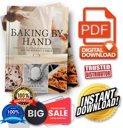 baking by hand: make the best artisanal breads and pastries better without a mixer