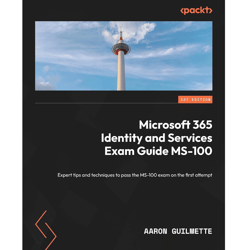 microsoft 365 identity and services exam guide ms-100: expert tips and techniques to pass the ms-100 exam on the first a
