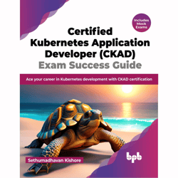 certified kubernetes application developer (ckad) exam success guide: ace your career in kubernetes development with cka