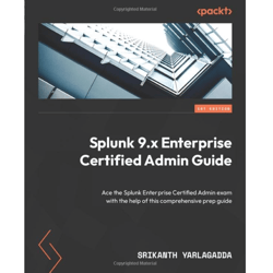 splunk 9.x enterprise certified admin guide: ace the splunk enterprise certified admin exam with the help of this compre