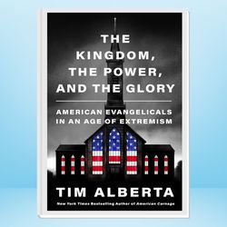 the kingdom, the power, and the glory: american evangelicals in an age of extremism