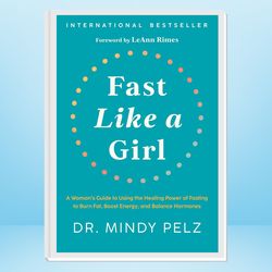 fast like a girl: a woman's guide to using the healing power of fasting to burn fat, boost energy, and balance hormones