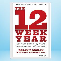 the 12 week year: get more done in 12 weeks than others do in 12 months