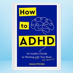 how to adhd: an insider's guide to working with your brain (not against it)