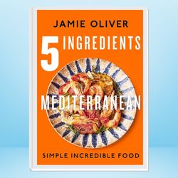 5 ingredients mediterranean: simple incredible food