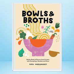 bowls & broths: build a bowl of flavour from scratch, with dumplings, noodles, and more