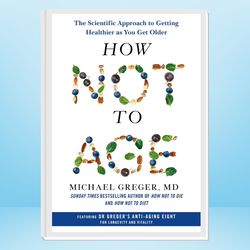 how not to age: the scientific approach to getting healthier as you get older