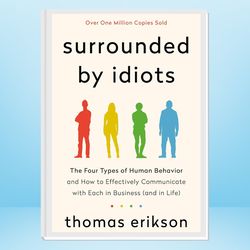 surrounded by idiots: the four types of human behavior and how to effectively communicate with each in business (and in