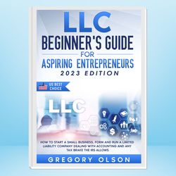 llc & s-corporation beginner's guide, updated edition:  the most complete guide on how to form, manage your