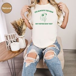 it's always yeehaw but never haw yee t- shirt,that wasn't very yee haw of you, vintage drawing t shirt, meme t shirt
