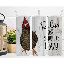 relax and enjoy the crazy, 20oz tumbler, chicken, wood grain, full wrap, skinny tumbler, coffee tumbler, vacuum insulate