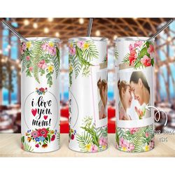 i love you mom photo tumbler, custom photo tumbler, 20oz tumbler,  gifts for mom, mother's day gifts