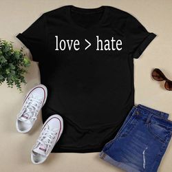 love greater than hate shirt unisex t shirt