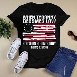 when tyranny becomes law thomas jefferson shirtunisex t shirt