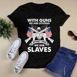 with guns we are citizens shirtunisex t shirt