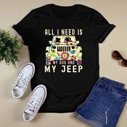 all i needs i my dog and my jeep shirt unisex t shirt design png