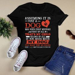 assuming it is just a dog was your first mistake first of all shirt  unisex t shirt design png