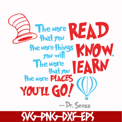 the more that you read the more things you will know the more that you learn the more places you'll go svg, png, dxf, ep