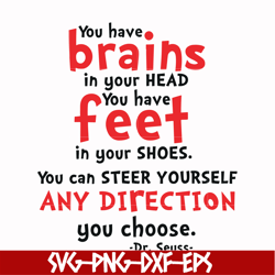 you have brais in your head you have feet in your shoes you can steer yourself any direction you choose svg, png, dxf, e