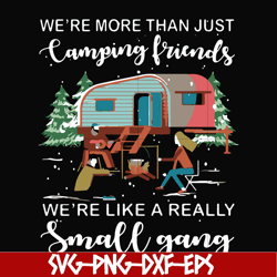We are more than just camping friends we are like a really small gang svg, png, dxf, eps file FN000249