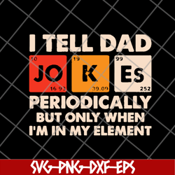 I tell dad jokes periodically but only when Im in my element new 2021svg, png, dxf, eps digital file FTD09062120