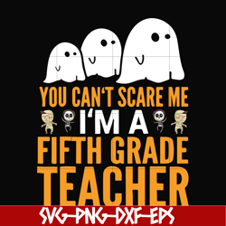You cant scare me im a fifth grade teacher svg, halloween svg, png, dxf, eps digital file HLW2507204