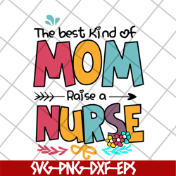 The best kind of mom raise a nurse svg, Mother's day svg, eps, png, dxf digital file MTD05042134