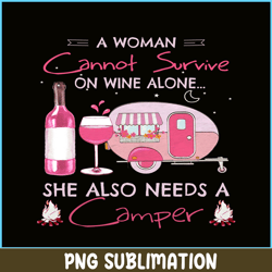 a woman cannot survive on wine alone png camping lover png camper png