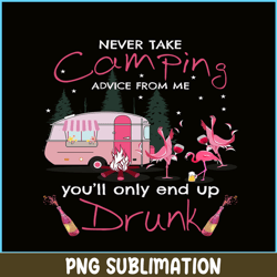 never take camping advice from me you will only end up drunk png dancing flamingo png pink camping png