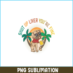 shut up liver you are fine png funny pug drinks beer png dog and beer png