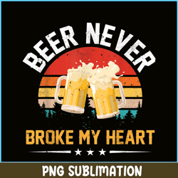 beer never broke my heart png funny drinking party gift png beer lover png